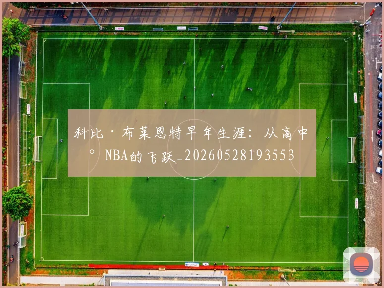 科比·布莱恩特早年生涯:从高中到NBA的飞跃_20260528193553
