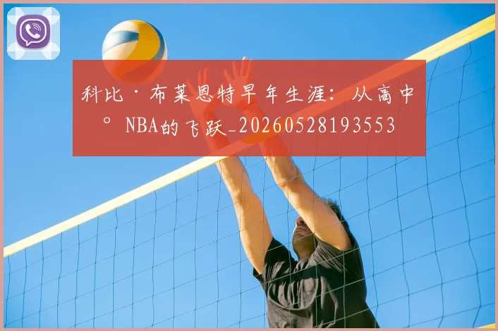 科比·布莱恩特早年生涯:从高中到NBA的飞跃_20260528193553