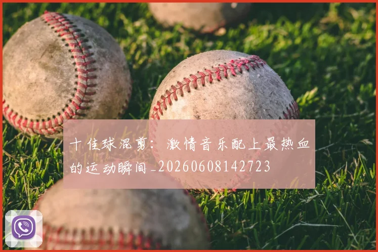 十佳球混剪：激情音乐配上最热血的运动瞬间_20260608142723
